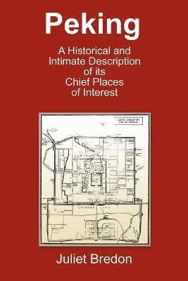 Juliet Bredon - Peking - A Historical and Intimate Description Of Its Chief Places Of Interest, Häftad