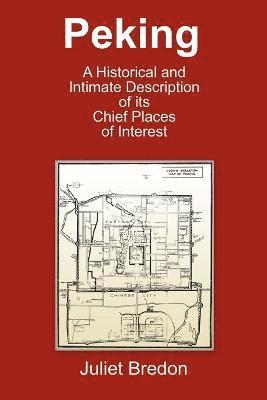 Peking - A Historical and Intimate Description Of Its Chief Places Of Interest 1
