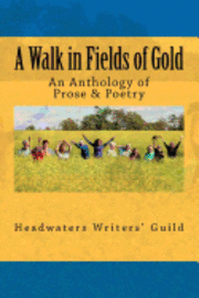 A Walk in Fields of Gold: An Anthology of Prose & Poetry 1