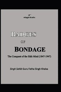 bokomslag Badges of Bondage: The Conquest of the Sikh Mind (1847-1947 C.E.)
