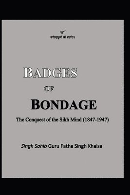 bokomslag Badges of Bondage: The Conquest of the Sikh Mind (1847-1947 C.E.)