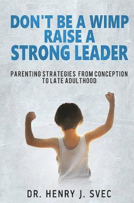 bokomslag Don't be a Wimp Raise a Strong Leader: Parenting Strategies from Conception to Late Adulthood