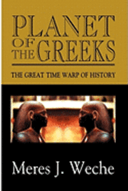 bokomslag Planet Of The Greeks: The Great Time-Warp Of History
