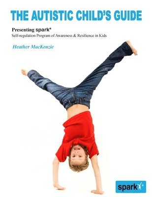 The Autistic Child's Guide: Presenting spark* (Self-regulation Program of Awareness & Resilience in Kids) 1