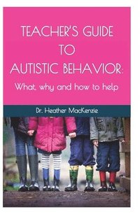 bokomslag Teacher's Guide to Autistic Behavior: What, why and how to help
