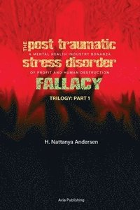 bokomslag The Post Traumatic Stress Disorder Fallacy: A Mental Health Industry Bonanza of Profit and Human Destruction