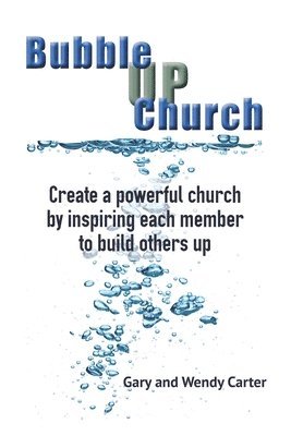 Bubble UP Church: Create a powerful church by inspiring each member to build others up 1