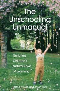 bokomslag The Unschooling Unmanual: Nurturing Children's Natural Love of Learning