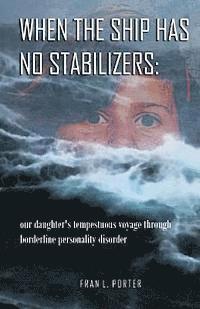 bokomslag When the Ship has No Stabilizers: our daughter's tempestuous voyage through borderline personality disorder