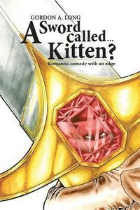 bokomslag A Sword Called...Kitten?: Romantic Comedy With an Edge