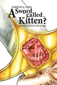 bokomslag A Sword Called...Kitten?: Romantic Comedy With an Edge