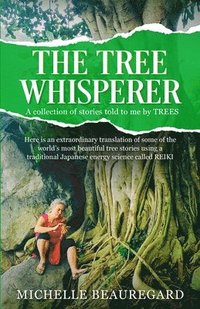 bokomslag The Tree Whisperer: A Collection of stories told to me by TREES.