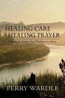 Terry Wardle - Healing Care, Healing Prayer, Häftad