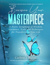bokomslag Become Your Masterpiece: A Poetic Symphony of Wisdom, Guidance, Tools and Techniques for Transforming Your Life
