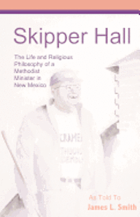 Skipper Hall: The Life and Religious Philosophy a Methodist Minister in New Mexico 1