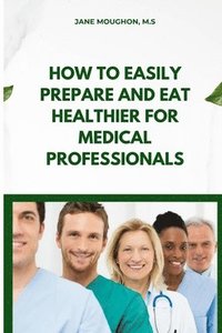 bokomslag How to Easily Prepare and Eat Healthier for Medical Professionals