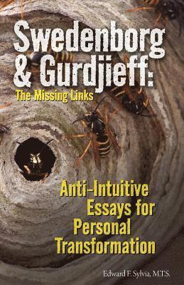 Swedenborg & Gurdjieff: The Missing Links: Anti-Intuitive Essays for Personal Transformation