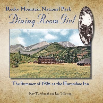 Rocky Mountain National Park Dining Room Girl: The Summer of 1926 at the Horseshoe Inn 1
