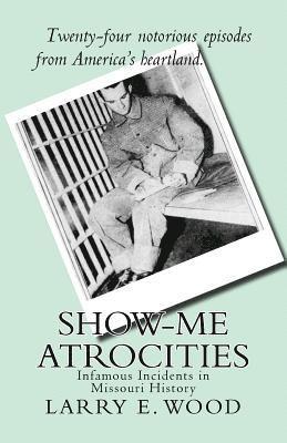 Show-Me Atrocities: Infamous Incidents in Missouri History 1