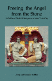 bokomslag Freeing the Angel from the Stone a Guide to Piccirilli Sculpture in New York City