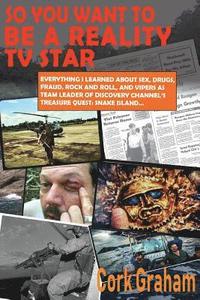 bokomslag So You Want to Be a "Reality" TV Star: Everything I Learned About Sex, Drugs, Fraud, Rock and Roll, and Vipers as Team Leader of Discovery Channel's T