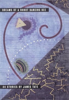 James Tate - Dreams of a Robot Dancing Bee, Inbunden