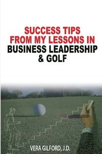 bokomslag Success Tips From My Lessons In Business Leadership & Golf