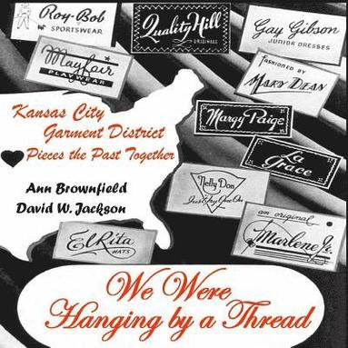 David W. Jackson, Ann Brownfield - We Were Hanging by a Thread: Kansas City Garment District Pieces the Past Together, Häftad
