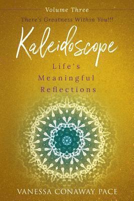 Vanessa Conaway Pace - Kaleidoscope: Life's Meaningful Reflections Vol. 3 There's Greatness Within You!: There's Greatness Within You!!!, Häftad