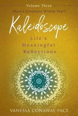 bokomslag Kaleidoscope: Life's Meaningful Reflections Vol. 3 There's Greatness Within You!: There's Greatness Within You!!!