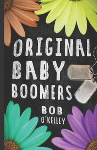bokomslag The Original Baby Boomer: A story of college life, Vietnam, sex drugs and rock and roll
