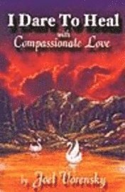 bokomslag I Dare to Heal: With Compassionate Love