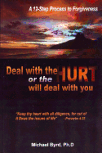 bokomslag Deal With The Hurts Or The Hurts Will Deal With You: A 12 Step Process Of Forgiveness
