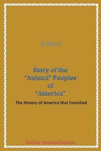 bokomslag A Short Story of the Anisazi Peoples of America: The History of America that Vanished