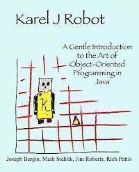 bokomslag Karel J Robot: A Gentle Introduction to the Art of Object-Oriented Programming in Java