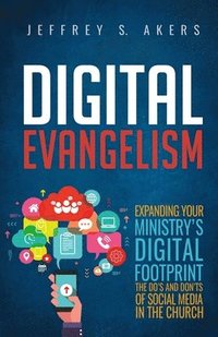 bokomslag Digital Evangelism: Expanding Your Digital Footprint The Do's and Don'ts of Social Media in the Church