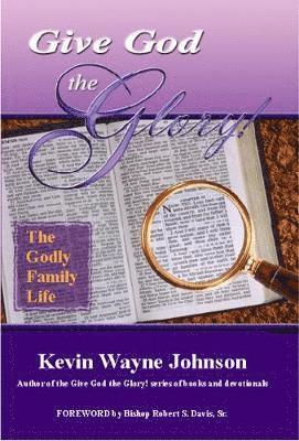 Kevin Wayne Johnson, Shirley Dail - Give God the GLory! The Godly Family Life, Häftad