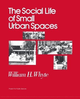 William H Whyte, William H. Whyte, H Whyte, William - Social Life of Small Urban Spaces, Häftad