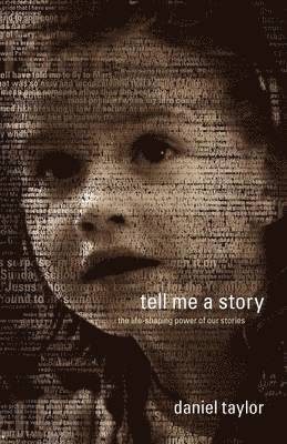 Daniel Taylor - Tell Me a Story: The Life-Shaping Power of Our Stories, Häftad