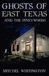 bokomslag Ghosts of East Texas and the Pineywoods