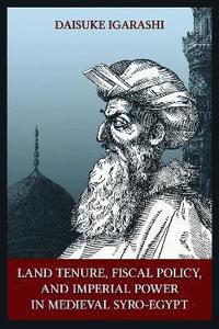 bokomslag Land Tenure, Fiscal Policy and Imperial Policy in Medieval Syro-Egypt