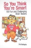 bokomslag So You Think You're Smart: 150 Fun and Challenging Brain Teasers