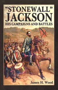 bokomslag Stonewall Jackson: His Campaigns and Battles