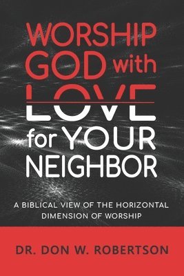 Don W. Robertson - Worship God with Love for Your Neighbor: A Biblical View of the Horizontal Dimension of Worship, Häftad