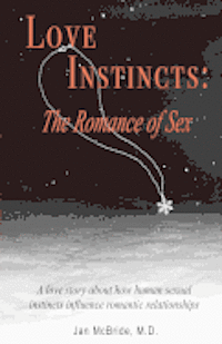 Jan McBride M. D. - Love Instincts: The Romance of Sex: A love story about how human sexual instincts influence romantic relationships, Häftad