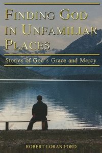 bokomslag Finding God in Unfamiliar Places: Stories of God's Grace and Mercy