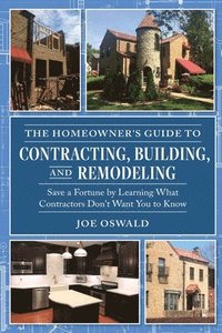 bokomslag The Homeowner's Guide to Contracting, Building, and Remodeling