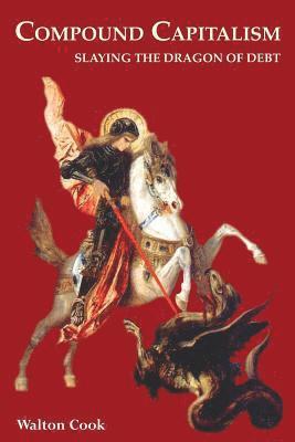 Walton Cook - Compound Capitalism: Slaying the Dragon of Debt, Häftad