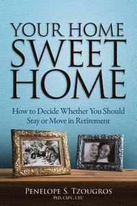 bokomslag Your Home Sweet Home: How to Decide Whether You Should Stay or Move in Retirement
