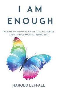 bokomslag I Am Enough: 90 Days of Spiritual Nuggets to Recognize and Embrace Your Authentic Self